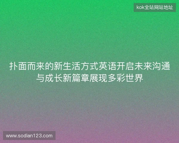 扑面而来的新生活方式英语开启未来沟通与成长新篇章展现多彩世界